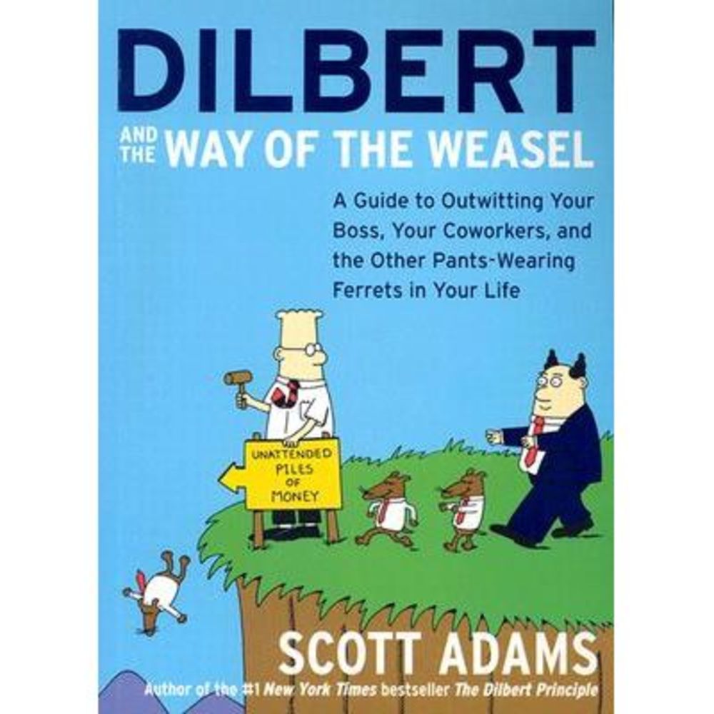 Dilbert and the Way of the Weasel: A Guide to Outwitting Your Boss, Your Coworke